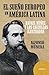 El sueño europeo en América Latina (Crítica/Historia) (Spanish Edition)