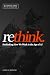Rethink: Rethinking How We ...