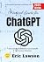 Practical Guide for ChatGPT:: Everything You Need to Use ChatGPT for Content Creation, Automation, Business, and Daily Life