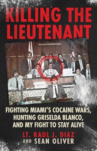 Killing the Lieutenant : Fighting Miami’s Cocaine Wars, Hunting Griselda Blanco, And My Fight To Stay Alive (Kindle Edition)