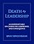 Death by Leadership: How Character Failure Destroys Organizations