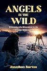 Angels In The Wild: Witnessing the Miraculous in the Alaskan Wilderness (Alone In The Wild Book 2)