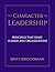 The Character of Leadership: Principles That Shape Leaders and Organizations