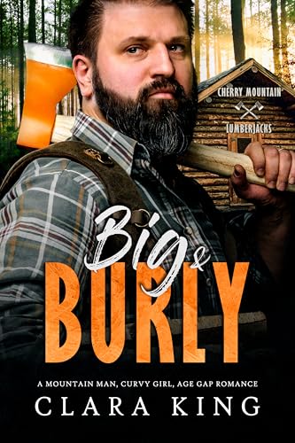 Big & Burly: A Mountain Man, Curvy Girl, Age Gap Romance (Cherry Mountain Lumberjacks Book 3)