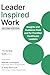 Leader Inspired Work, 2nd E...