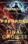 Towerbound: Book 8 : Final Choices: (LitRPG + Time Travel + Dystopian) (Towerbound