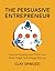 The Persuasive Entrepreneur: How to Develop and Pitch Your Early-Stage Technology Startup