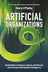 Artificial Organizations: Build Better Judgment, Speed, and Results with Human and Machine Intelligence Artificial Organizations: Build Better Judgment, Speed, and Results with Human and Machine Intelligence