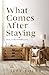 What Comes After Staying by Jeff Foley