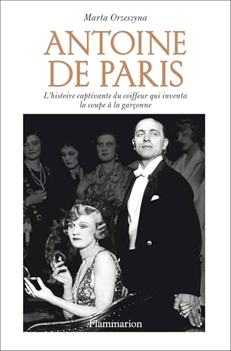 Antoine de Paris. L'histoire captivante du coiffeur qui inventa la coupe à la garçonne (French Edition)