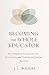 Becoming the Whole Educator: An Integrated Framework for Preventing and Overcoming Teacher Burnout