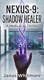 NEXUS-9: Shadow Healer: A Medical AI Thriller: A Techno-Noir Story of Bioethics, Sentient Algorithms, and Autonomous Diagnostics (The NEXUS-9 Chronicles Book 1)