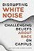 Disrupting White Noise: Challenging Beliefs About Race on Campus