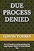 DUE PROCESS DENIED: An A-Z ...