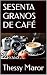 SESENTA GRANOS DE CAFÉ by Thessy Maror