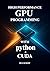 High-Performance GPU Programming with Python and CUDA: Master Parallel Processing and Solve Complex Computing Challenges with CUDA