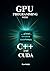 High-Performance GPU Programming with C++ and Cuda: Master CUDA C++ to Build Blazing-Fast Parallel Applications, from Core Algorithms to AI-Driven Agentic RAG