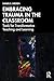 Embracing Trauma in the Classroom: Tools for Transformative Teaching and Learning