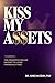Kiss My A$$ets: The Conscious Dollar Mindset to Living Financially Free