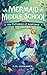 A Mermaid in Middle School: Book 1