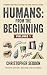 Humans: from the beginning:...