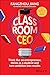 Classroom CEO: Think Like an Entrepreneur, Thrive as a Student and Turn Ambition into Results