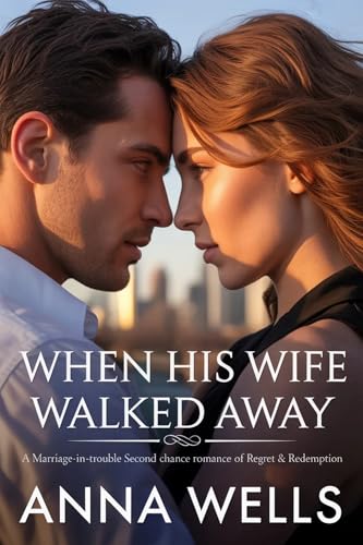 When His Wife Walked Away: A Marriage-in-Trouble Second Chance Romance of Regret & Redemption. (Kindle Edition)