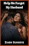 Help Me Forget My Husband by Ziaen Sunseye