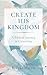 Create His Kingdom: A Bibli...