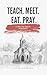 TEACH. MEET. EAT. PRAY: Is ...
