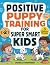 Positive Puppy Training for Super-Smart Kids by Charles Shepherd