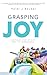 Grasping Joy by Heidi J Becker