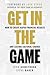 Get In The Game: How To Cre...