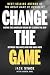 Change The Game: Saving The American Dream By Closing The Gap Between The Haves And The Have-Nots