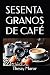 SESENTA GRANOS DE CAFÉ by Thessy Maror SESENTA GRANOS DE CAFÉ by Thessy Maror