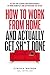 How To Work From Home And Actually Get Sh*t Done by Cynthia Watson