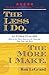Less I Do, The More I Make:...