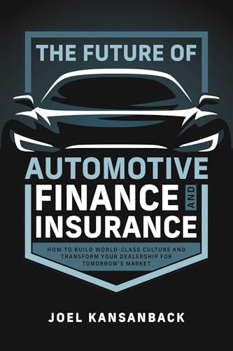 The Future of Automotive Finance and Insurance: How to Build World-Class Culture and Transform Your Dealership for Tomorrow's Market (Kindle Edition)