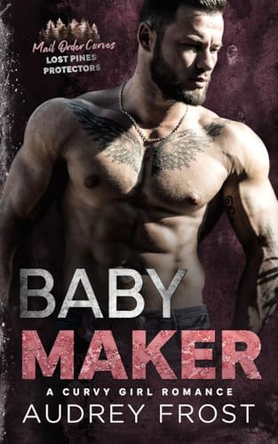 Baby Maker: An Arranged Marriage Age Gap Curvy Girl Romance (Mail Order Curves: Lost Pines Protectors)