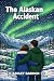 The Alaskan Accident by Ashley Barnich
