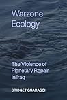Warzone Ecology: The Violence of Planetary Repair in Iraq (Critical Environments: Nature, Science, and Politics)