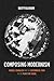 Composing Modernism: Musical Formalism and the Experimental Turn in the Princeton School (California Studies in 20th-Century Music)