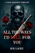 All the Ways I'd Kill for You
