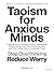 Taoism for Anxious Minds: Practical Ancient Wisdom to Stop Overthinking, Reduce Worry, Calm Your Overactive Mind, and Find Lasting Peace in Uncertain Times (Eastern Wisdom for Western Life Book 9)