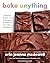 Bake Anything: Essential Recipes and Techniques to Build On for Endless Possibilities – A Comprehensive Baking Handbook