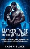 Book cover for Marked Twice By The Alpha King: Betrayed Rejected and Claimed by the Lycan King