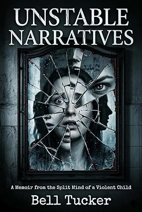 Unstable Narratives: A Memoir from the Split Mind of a Violent Child