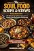 The Soul Food Soups & Stews Cookbook by Ramona Locke The Soul Food Soups & Stews Cookbook by Ramona Locke