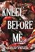 Kneel Before Me (Split or Swallow, #3)