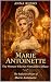MARIE ANTOINETTE - The Woman Who Set Versailles Ablaze: The Seductive Power of Marie Antoinette (Queens of Fire - The Women Who Seduced, Ruled, and Changed History Book 5)